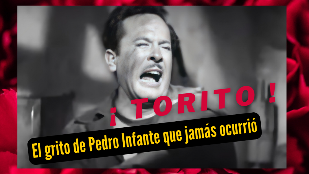 Pedro Infante jamás gritó ¡Toritooo!